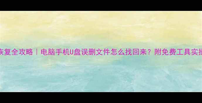 图片 📁数据恢复全攻略｜电脑手机U盘误删文件怎么找回来？附免费工具实操教程🔧