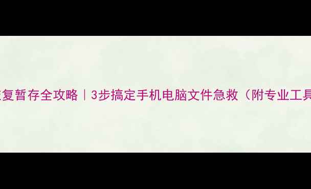 图片 📁数据恢复暂存全攻略｜3步搞定手机电脑文件急救（附专业工具清单）1