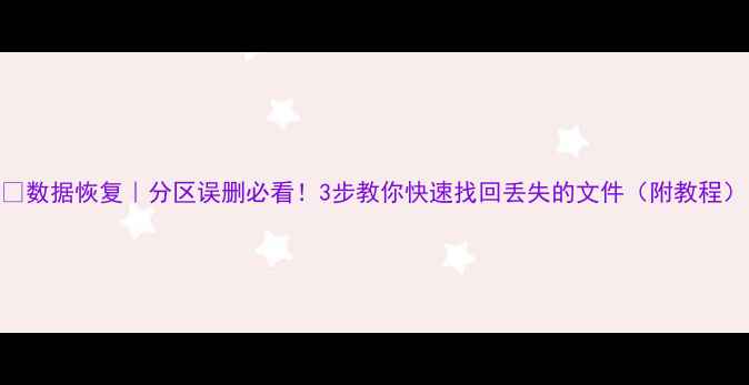 图片 📁数据恢复｜分区误删必看！3步教你快速找回丢失的文件（附教程）