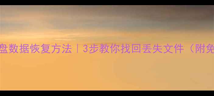 机械硬盘数据恢复方法3步教你找回丢失文件附免费教程