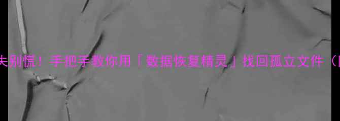 图片 📁电脑文件丢失别慌！手把手教你用「数据恢复精灵」找回孤立文件（附详细教程）1