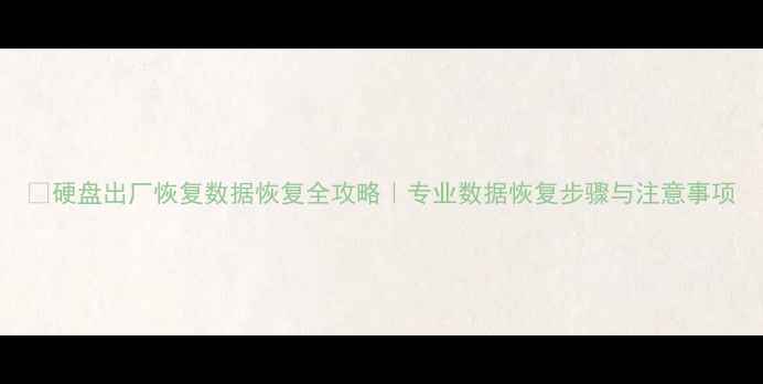 硬盘出厂恢复数据恢复全攻略专业数据恢复步骤与注意事项