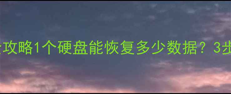 图片 📁硬盘数据恢复全攻略1个硬盘能恢复多少数据？3步教你轻松搞定🔧2
