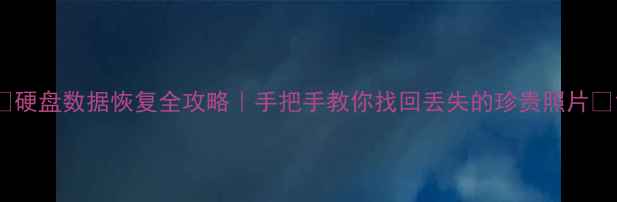 图片 📁硬盘数据恢复全攻略｜手把手教你找回丢失的珍贵照片📁1