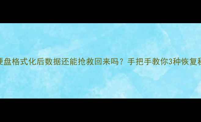 图片 📁硬盘格式化后数据还能抢救回来吗？手把手教你3种恢复秘籍