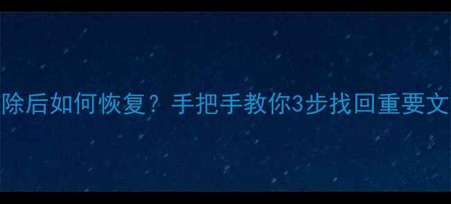 移动硬盘数据删除后如何恢复手把手教你3步找回重要文件附防丢指南