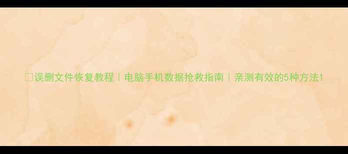 图片 📁误删文件恢复教程｜电脑手机数据抢救指南｜亲测有效的5种方法1