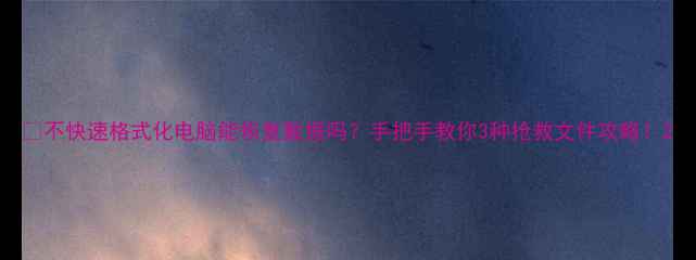 图片 📉不快速格式化电脑能恢复数据吗？手把手教你3种抢救文件攻略！2