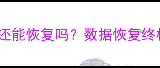 图片 📉彻底删除后还能恢复吗？数据恢复终极指南来了！2