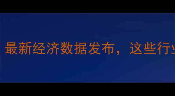 图片 📊市场信心全面恢复！最新经济数据发布，这些行业将成未来增长引擎📈