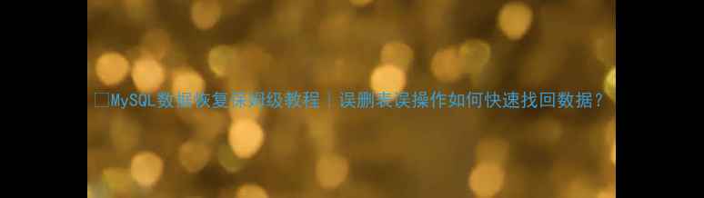 图片 📌MySQL数据恢复保姆级教程｜误删表误操作如何快速找回数据？