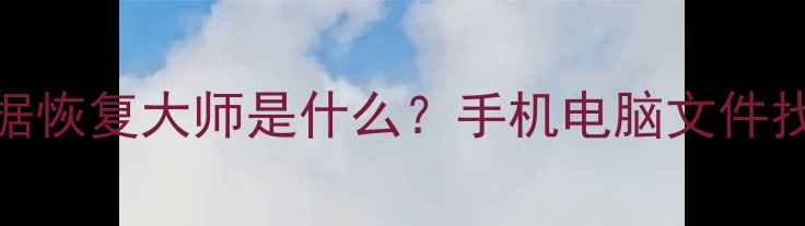 图片 📌Part1数据恢复大师是什么？手机电脑文件找回神器全2