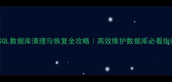 图片 📌SQL数据库清理与恢复全攻略｜高效维护数据库必看指南1