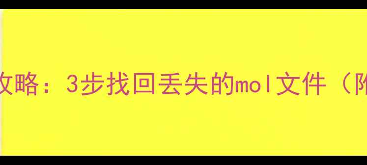 mol数据恢复全攻略3步找回丢失的mol文件附免费工具推荐