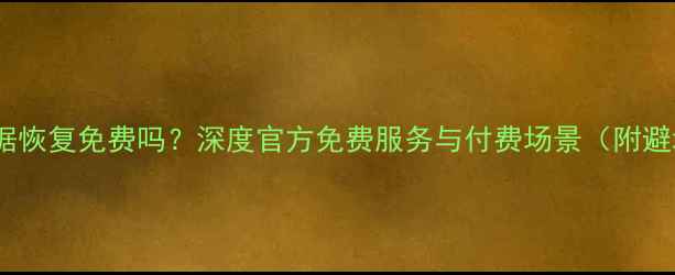 图片 📌万兴数据恢复免费吗？深度官方免费服务与付费场景（附避坑指南）2