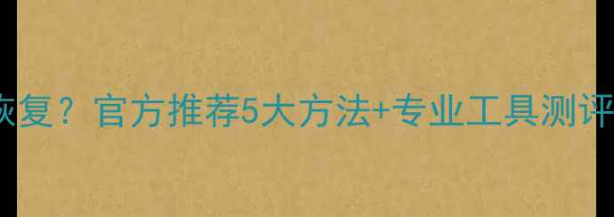 图片 📌三清数据还能恢复？官方推荐5大方法+专业工具测评（附教程）📱💻1