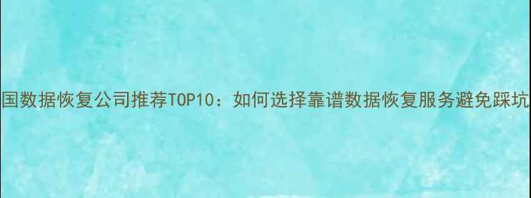 图片 📌中国数据恢复公司推荐TOP10：如何选择靠谱数据恢复服务避免踩坑？📌
