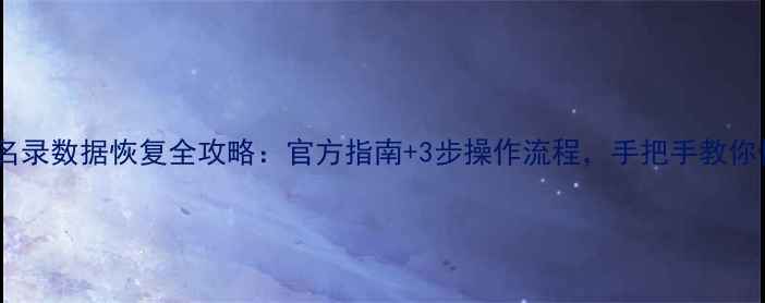 企业异常名录数据恢复全攻略官方指南3步操作流程手把手教你快速解封