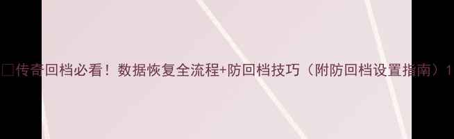 传奇回档必看数据恢复全流程防回档技巧附防回档设置指南