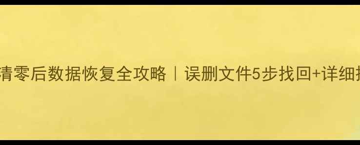 图片 📌存储器清零后数据恢复全攻略｜误删文件5步找回+详细操作流程1