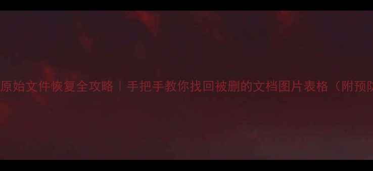 图片 📌打印机原始文件恢复全攻略｜手把手教你找回被删的文档图片表格（附预防指南）2