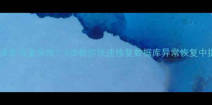 图片 📌数据库名恢复失败？5步教你快速修复数据库异常恢复中提示💻1