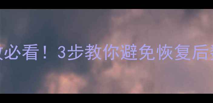数据恢复失败必看3步教你避免恢复后数据损坏的坑