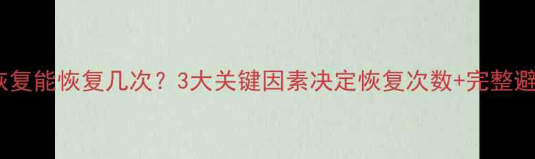 图片 📌数据恢复能恢复几次？3大关键因素决定恢复次数+完整避坑指南1
