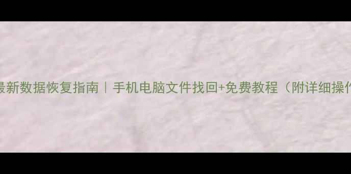 图片 📌最新数据恢复指南｜手机电脑文件找回+免费教程（附详细操作）