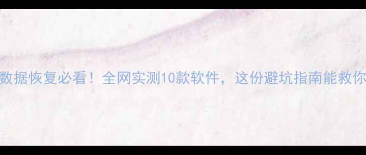 图片 📌电脑手机数据恢复必看！全网实测10款软件，这份避坑指南能救你千万数据💻