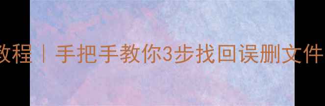 图片 📌电脑管家数据恢复教程｜手把手教你3步找回误删文件（附详细操作流程）2