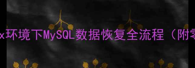 终极指南Linux环境下MySQL数据恢复全流程附零基础操作手册