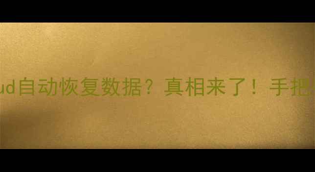 苹果手机登录iCloud自动恢复数据真相来了手把手教你操作步骤