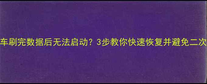 图片 📌解放车刷完数据后无法启动？3步教你快速恢复并避免二次损坏🔧