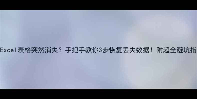 图片 📑Excel表格突然消失？手把手教你3步恢复丢失数据！附超全避坑指南
