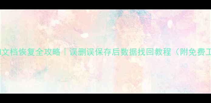 Word文档恢复全攻略误删误保存后数据找回教程附免费工具