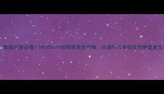 图片 📚数据恢复必看！RAID5610故障修复全攻略：从循环冗余校验到硬盘重生1