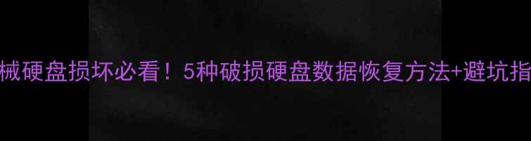 图片 📚机械硬盘损坏必看！5种破损硬盘数据恢复方法+避坑指南💾