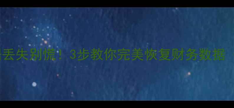 图片 📚用友普及版重装后数据丢失别慌！3步教你完美恢复财务数据（附官方工具+避坑指南）