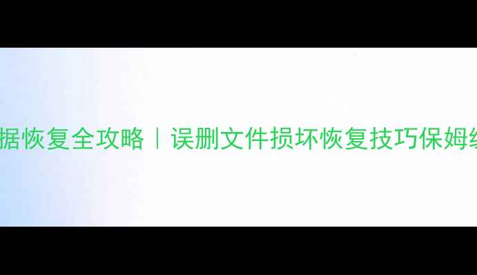 图片 📚表格数据恢复全攻略｜误删文件损坏恢复技巧保姆级教程✅2