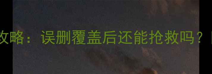 U盘数据恢复全攻略误删覆盖后还能抢救吗附详细操作步骤