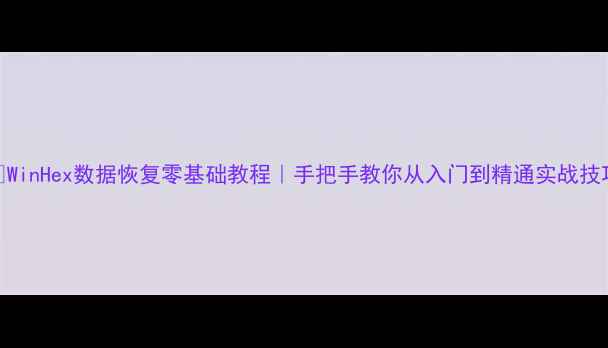 图片 📢WinHex数据恢复零基础教程｜手把手教你从入门到精通实战技巧