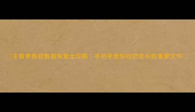 图片 📢主板更换后数据恢复全攻略｜手把手教你找回丢失的重要文件🔧