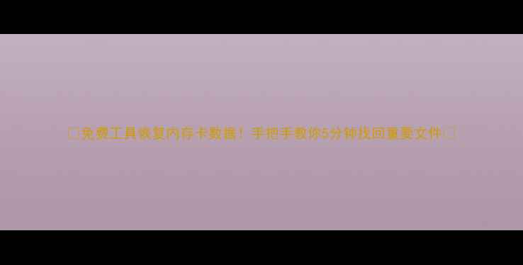 图片 📢免费工具恢复内存卡数据！手把手教你5分钟找回重要文件💾