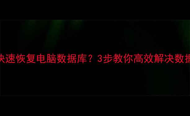 图片 📢公安如何快速恢复电脑数据库？3步教你高效解决数据丢失问题！