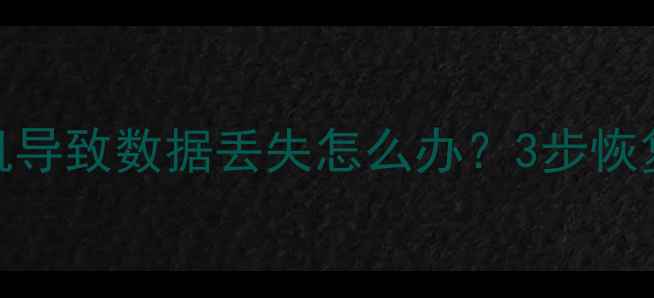 必看电脑手机关机导致数据丢失怎么办3步恢复技巧注意事项