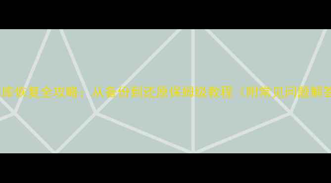 图片 📢数据库恢复全攻略：从备份到还原保姆级教程（附常见问题解答）📢2