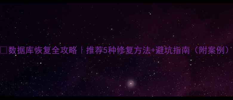图片 📢数据库恢复全攻略｜推荐5种修复方法+避坑指南（附案例）