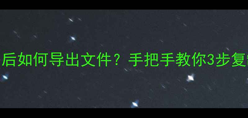 数据恢复成功后如何导出文件手把手教你3步复制关键数据