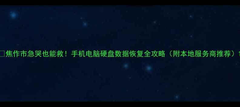 图片 📢焦作市急哭也能救！手机电脑硬盘数据恢复全攻略（附本地服务商推荐）1